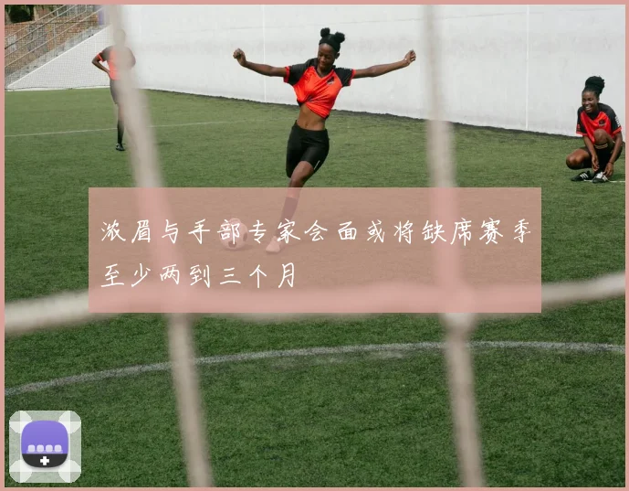 浓眉与手部专家会面或将缺席赛季至少两到三个月