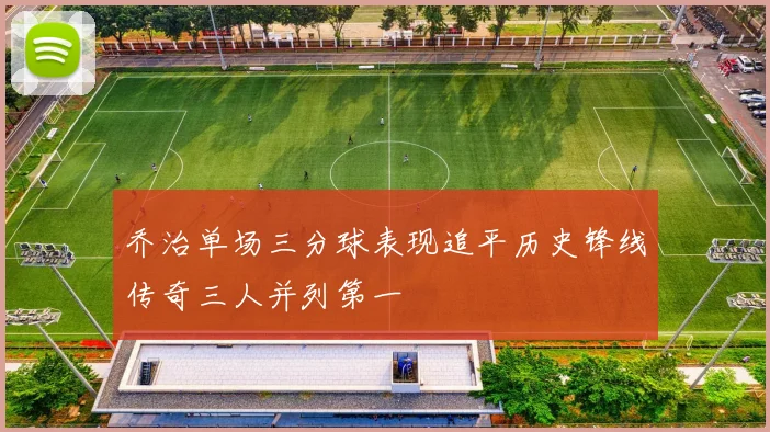 乔治单场三分球表现追平历史锋线传奇三人并列第一