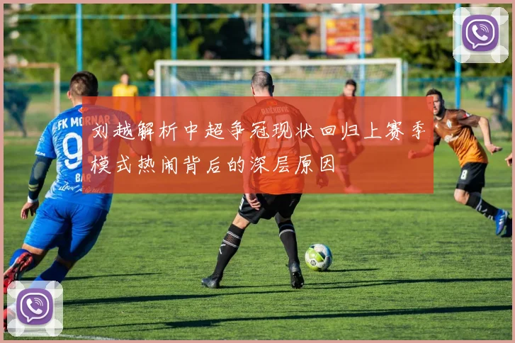 刘越解析中超争冠现状回归上赛季模式热闹背后的深层原因
