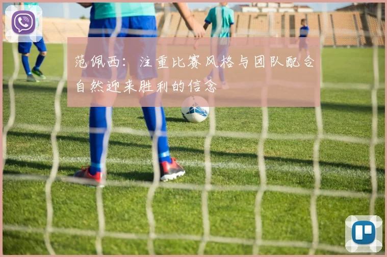 范佩西：注重比赛风格与团队配合自然迎来胜利的信念