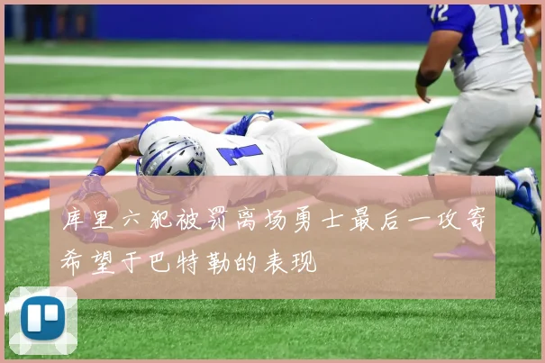 库里六犯被罚离场勇士最后一攻寄希望于巴特勒的表现