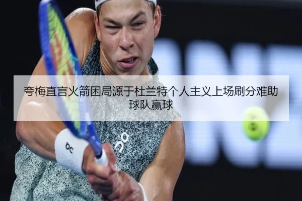 夸梅直言火箭困局源于杜兰特个人主义上场刷分难助球队赢球 - jiuyou